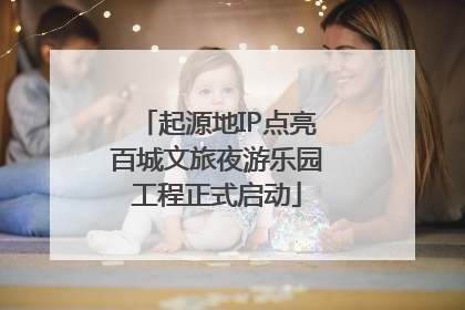 起源地IP点亮百城文旅夜游乐园工程正式启动